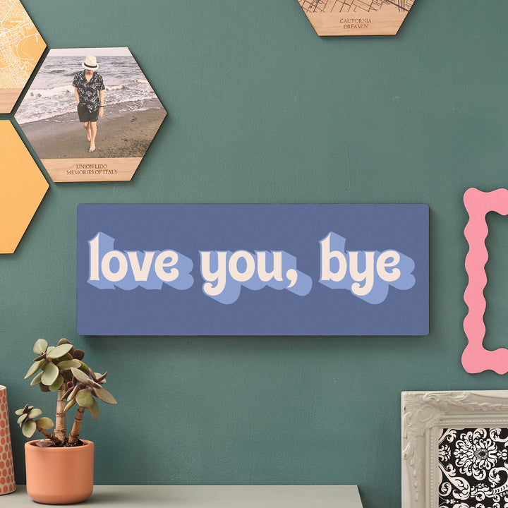 Love You, Bye Wooden Wall Art