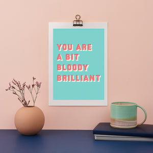 Colourful typographic print saying “You are a bit bloody brilliant” 