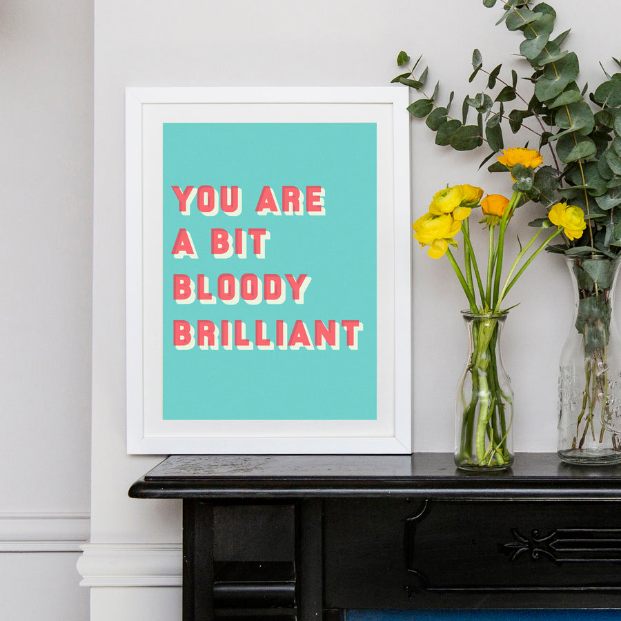 Colourful typographic print saying “You are a bit bloody brilliant” 