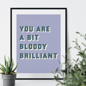 Colourful typographic print saying “You are a bit bloody brilliant” 