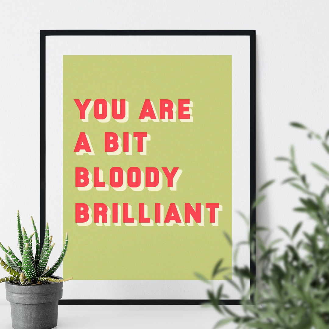 Colourful typographic print saying “You are a bit bloody brilliant” 